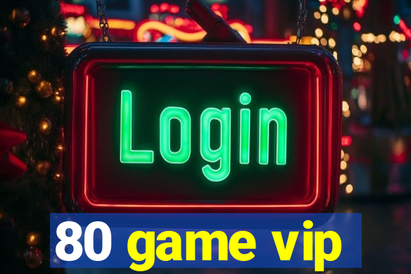 80 game vip